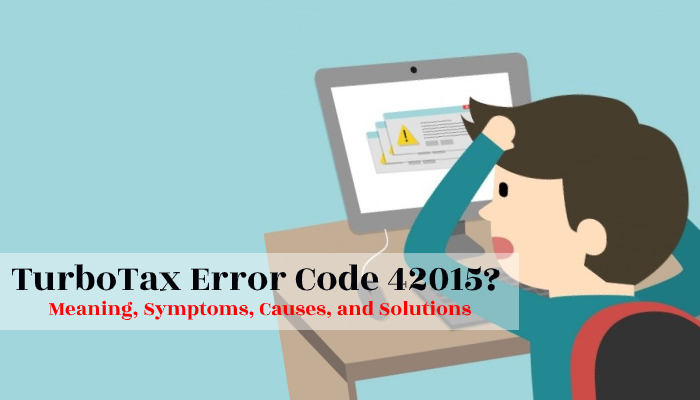 How to Fix TurboTax Error Code 42015 Meaning, Symptoms, Causes, and Solutions