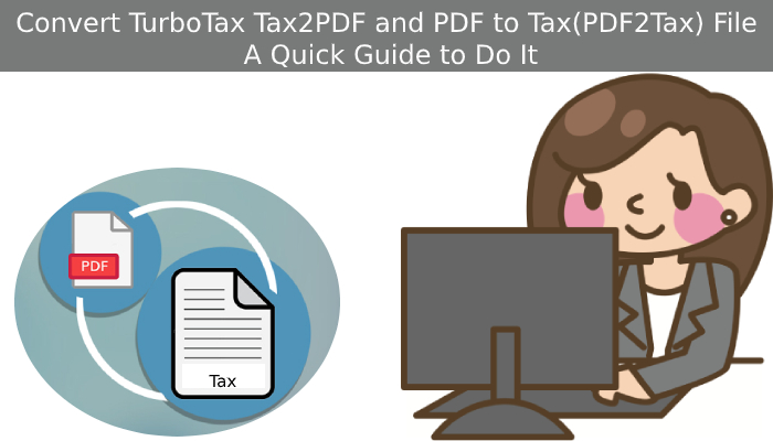 Convert TurboTax Tax2PDF and PDF to Tax(PDF2Tax) File A Quick Guide to Do It