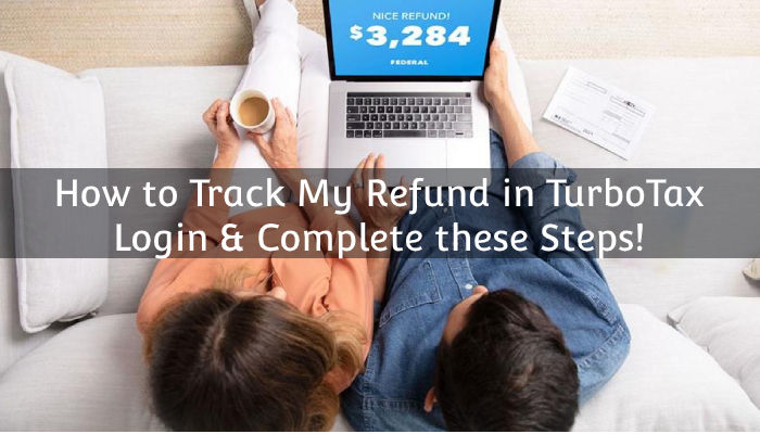 How to Track My Refund in TurboTax Login & Complete these Steps