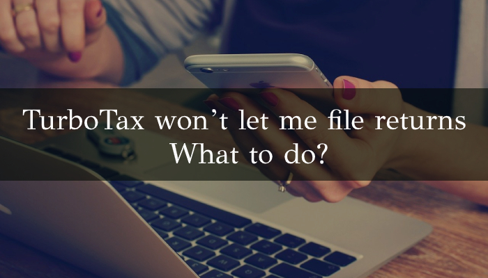 TurboTax won’t let me file returns What to do