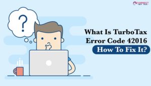 What Is TurboTax Error Code 42016 and How To Fix It?