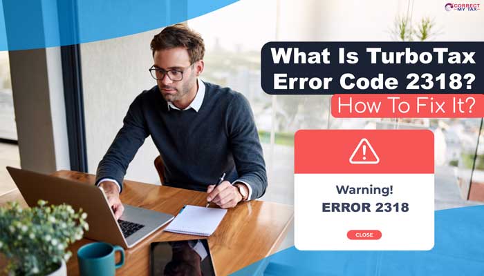 TurboTax Error Code 2318 - Reason, Symptoms & Solution [Solved]